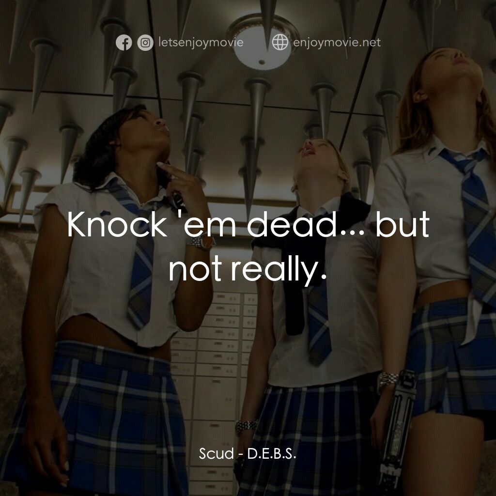 高校女特務電影對白：Scud:  Knock 'em dead... but not really.