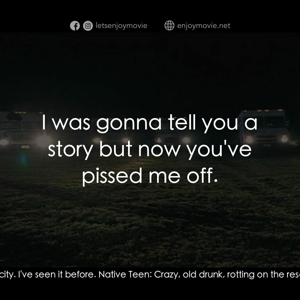 《Expiration Date》經典台詞：Old Native Man:  Angry, young teen, yeah. Off to t ...