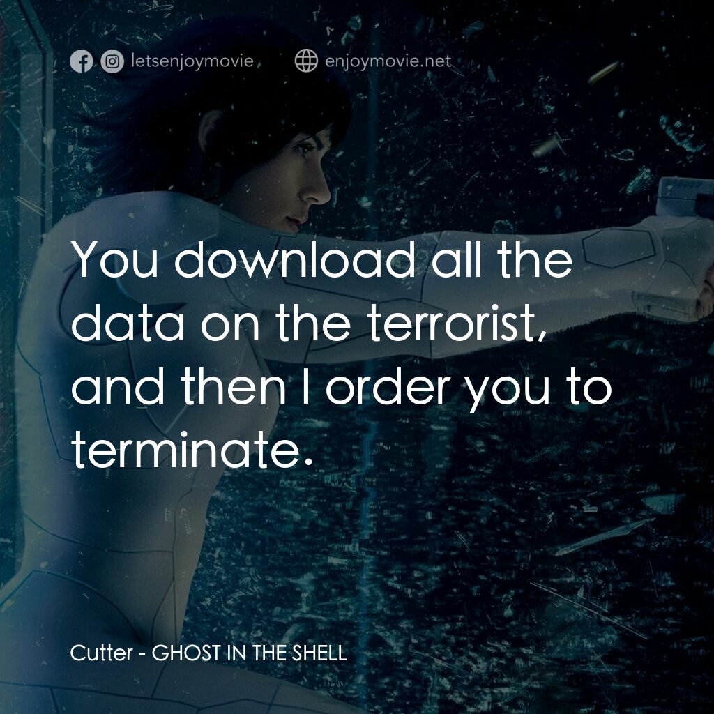 攻殼機動隊電影對白：Cutter:  You download all the data on the terrorist, and then I order you to term