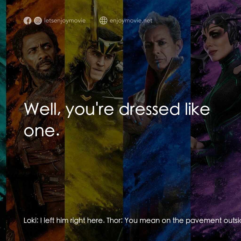 雷神奇俠3: 諸神黃昏電影對白：Loki:  I left him right here. Thor:  You mean on the pavement outside, or actuall