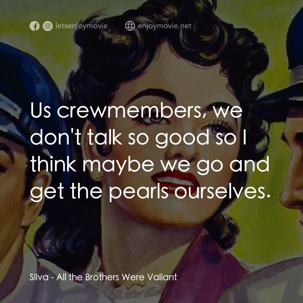 《All the Brothers Were Valiant》經典台詞：Silva:  Us crewmembers, we don't talk so good  ...