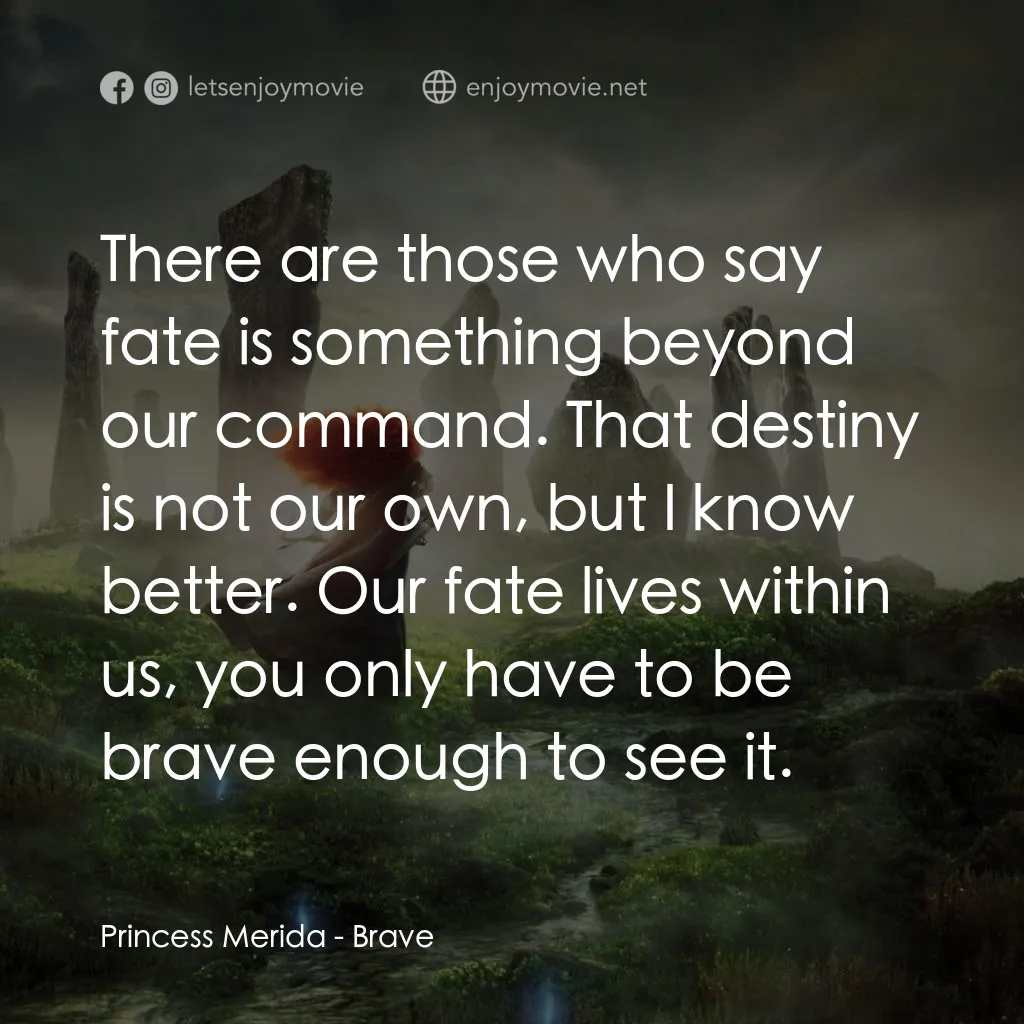 勇敢傳說電影對白：Princess Merida: There are those who say fate is something beyond our command. Th