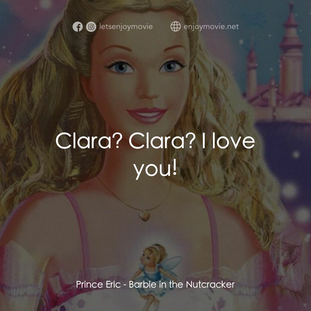 芭比之胡桃鉗的夢幻之旅電影對白：Prince Eric:  Clara? Clara? I love you!