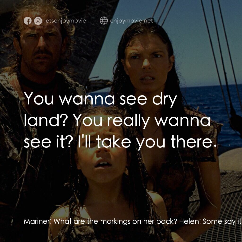 水世界電影對白：Mariner:  What are the markings on her back? Helen:  Some say it's the way to dry