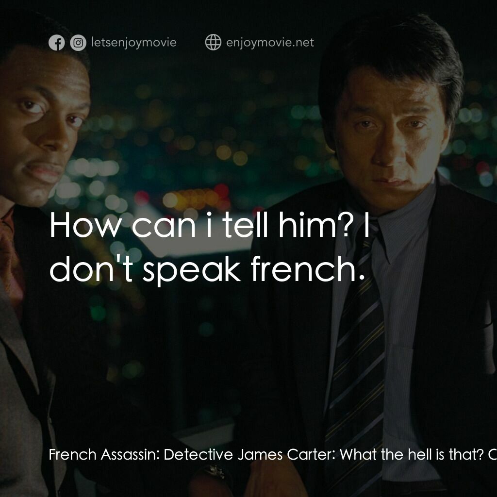 尖峰時刻 3電影對白：French Assassin:  Detective James Carter:  What the hell is that? Chief Inspector