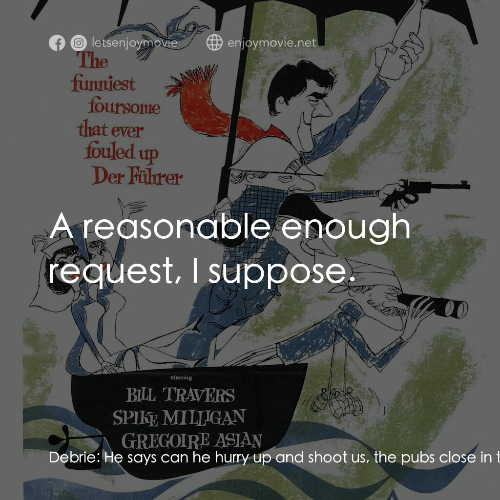 Invasion Quartet電影對白：Debrie:  He says can he hurry up and shoot us, the pubs close in ten minutes. Col