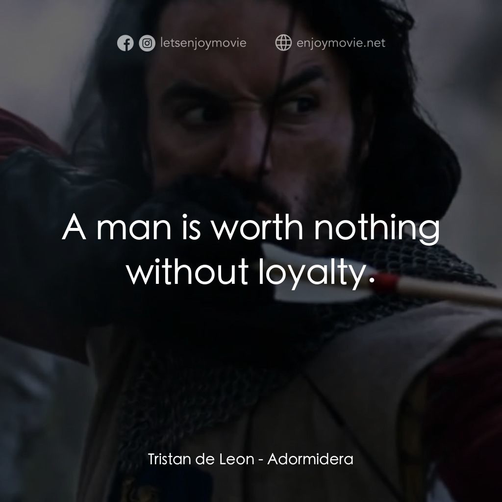 王者復仇電影對白：Tristan de Leon: A man is worth nothing without loyalty.
