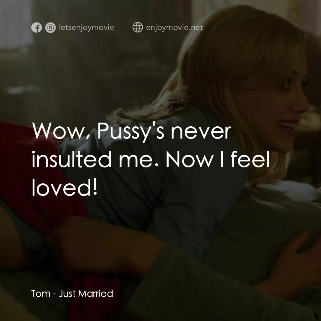 玩串婚後事電影對白：Tom:  Wow, Pussy's never insulted me. Now I feel loved!