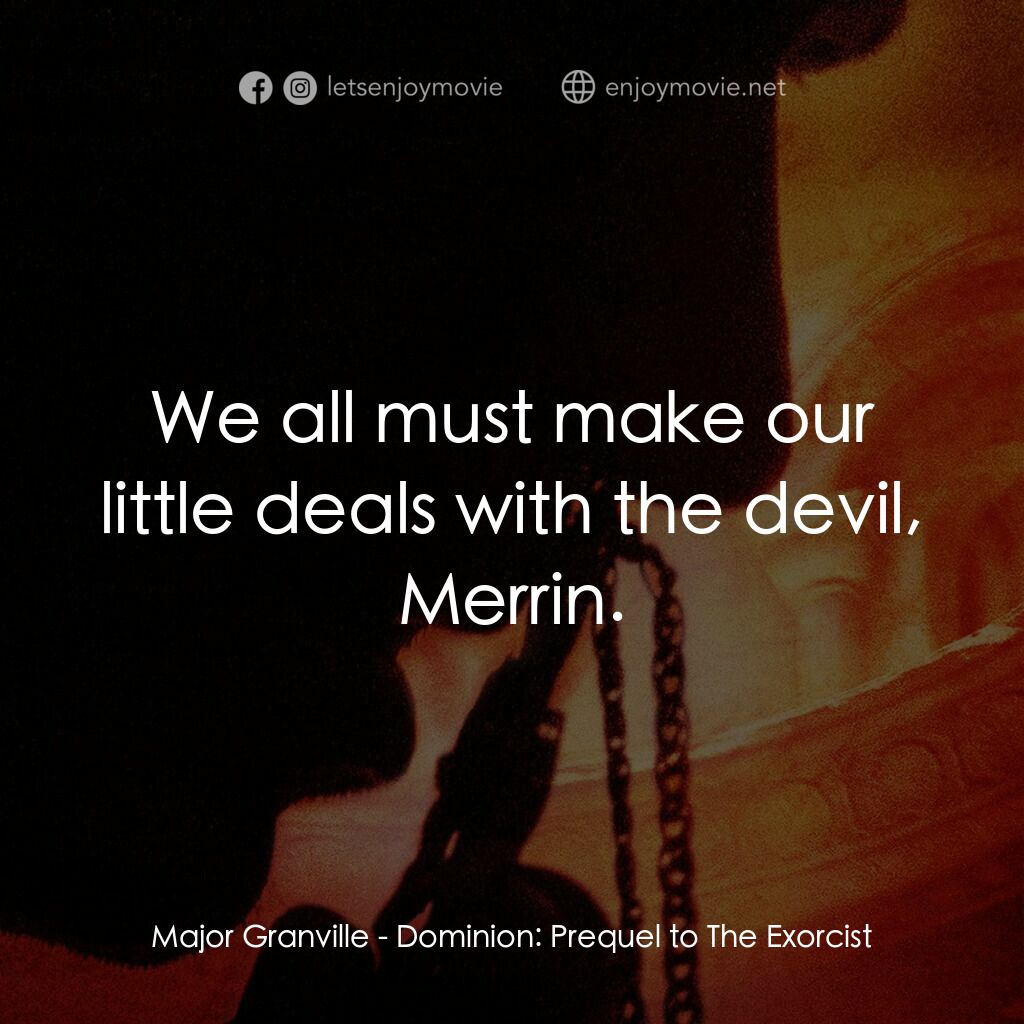 驅魔人外傳電影對白：Major Granville:  We all must make our little deals with the devil, Merrin.