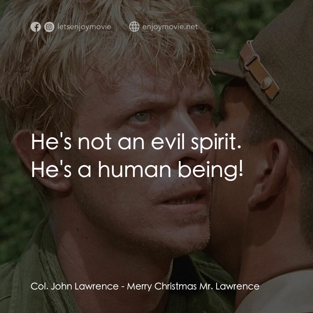 俘虜電影對白：Col. John Lawrence:  He's not an evil spirit. He's a human being!