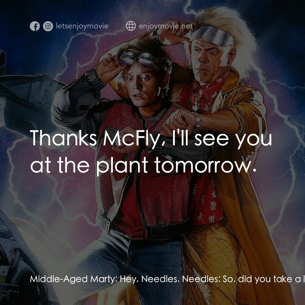 回到未來II電影對白：Middle-Aged Marty:  Hey, Needles. Needles:  So, did you take a look at that littl