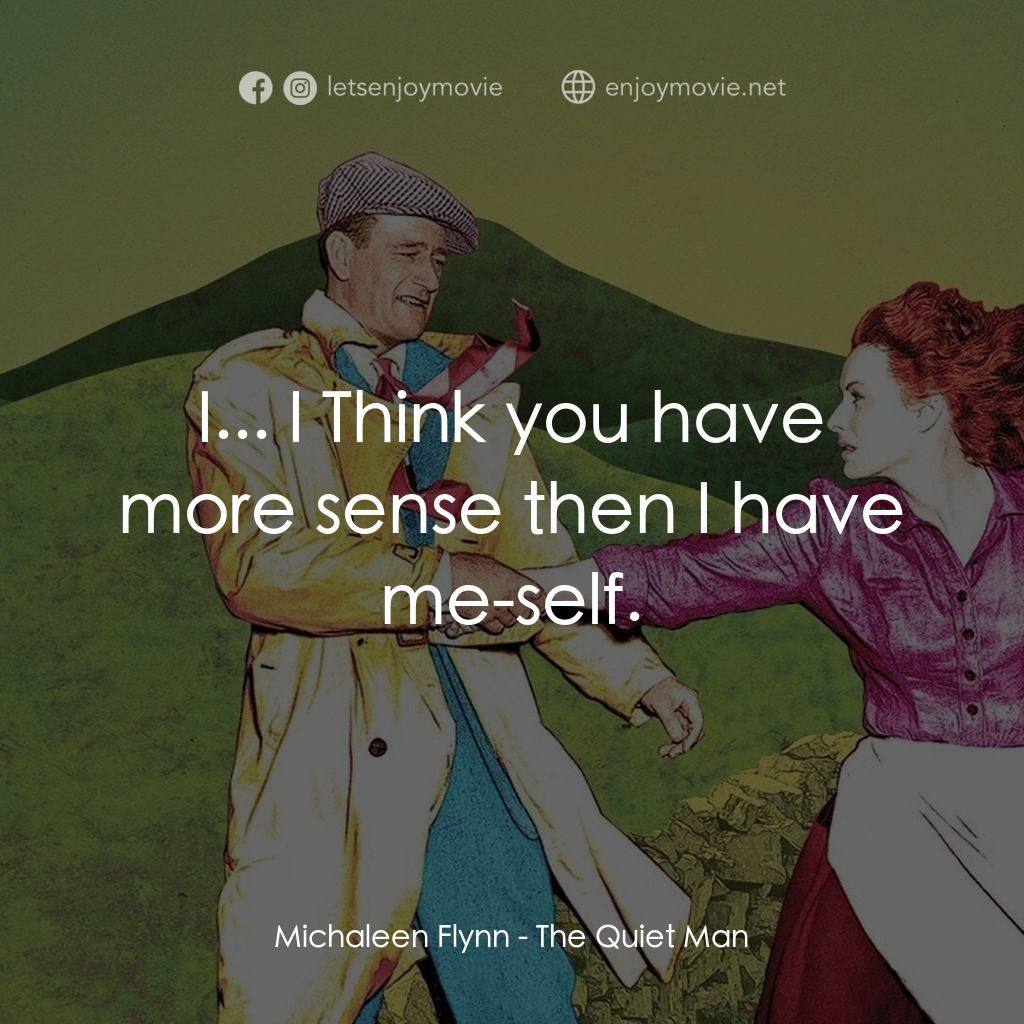 蓬門今始為君開電影對白：Michaleen Flynn: I... I Think you have more sense then I have me-self.