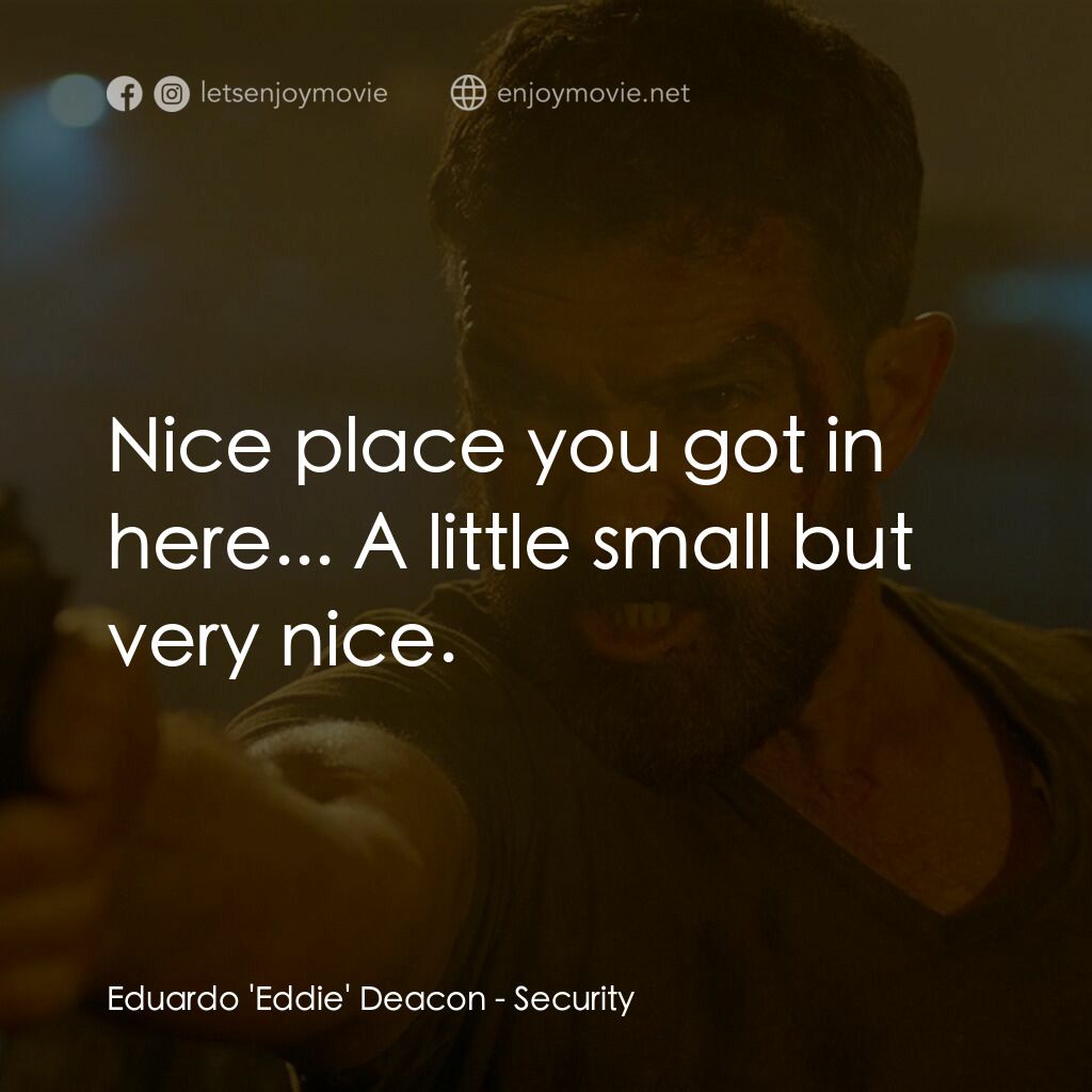 絕命圍捕電影對白：Eduardo 'Eddie' Deacon:  Nice place you got in here... A little small but very ni
