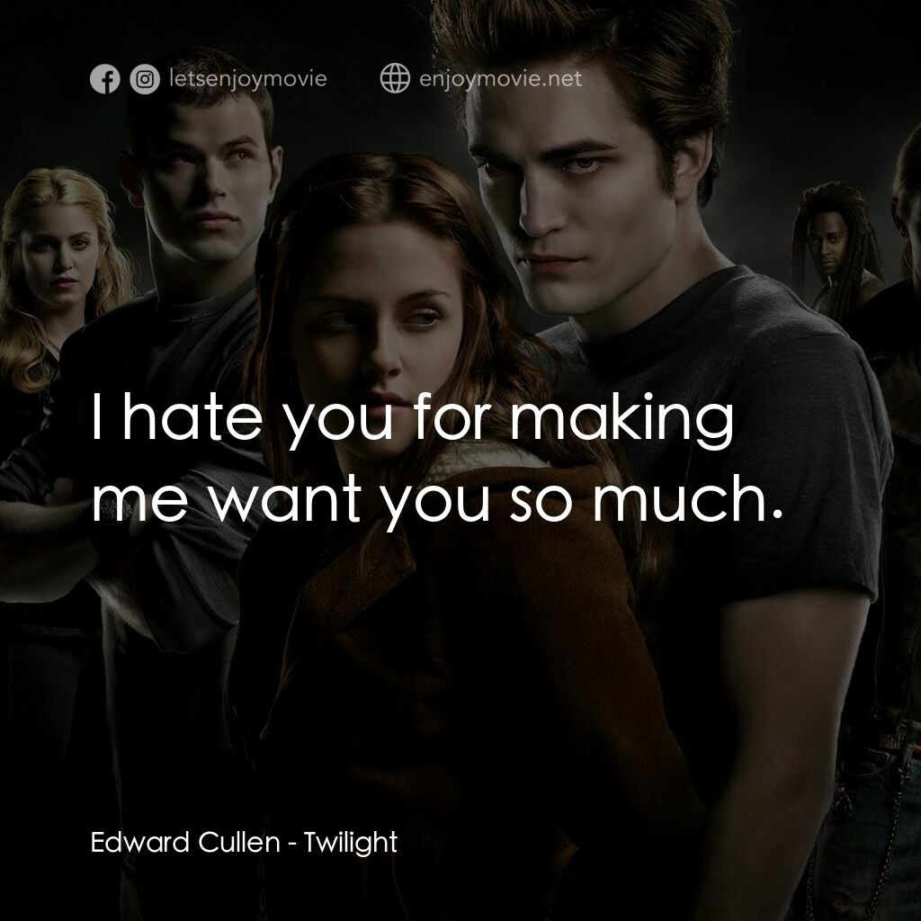 暮光之城：無懼的愛電影對白：Edward Cullen:  I hate you for making me want you so much.
