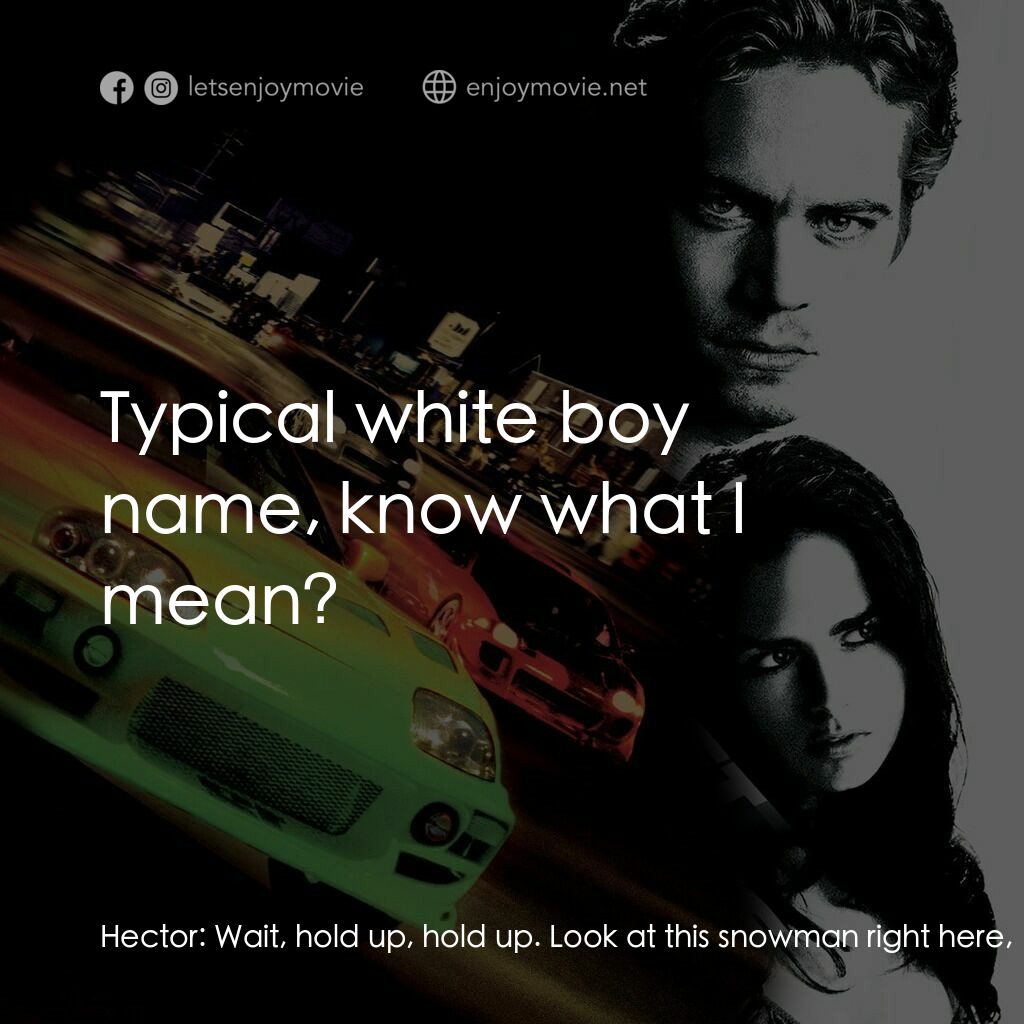 玩命關頭電影對白：Hector:  Wait, hold up, hold up. Look at this snowman right here, man. Hector:  S
