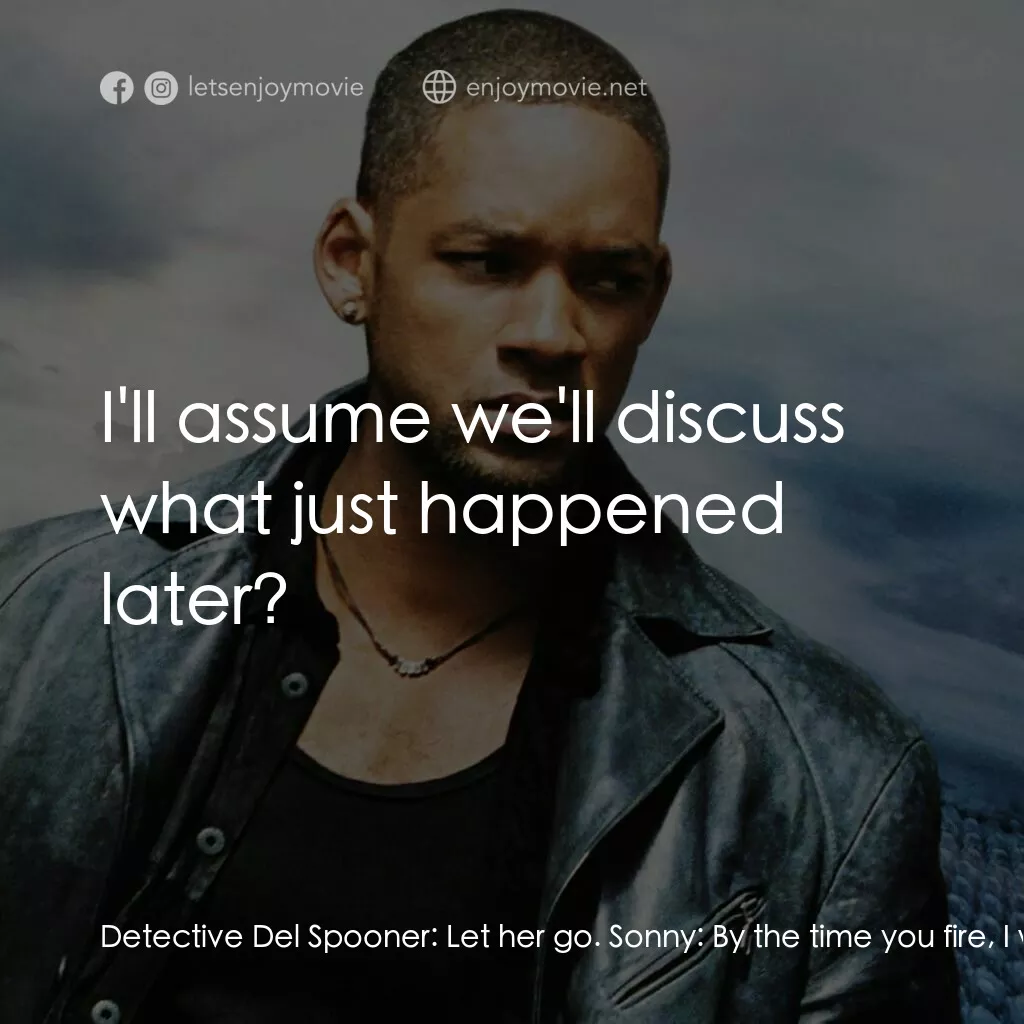 機械公敵電影對白：Detective Del Spooner:  Let her go. Sonny:  By the time you fire, I will have mov