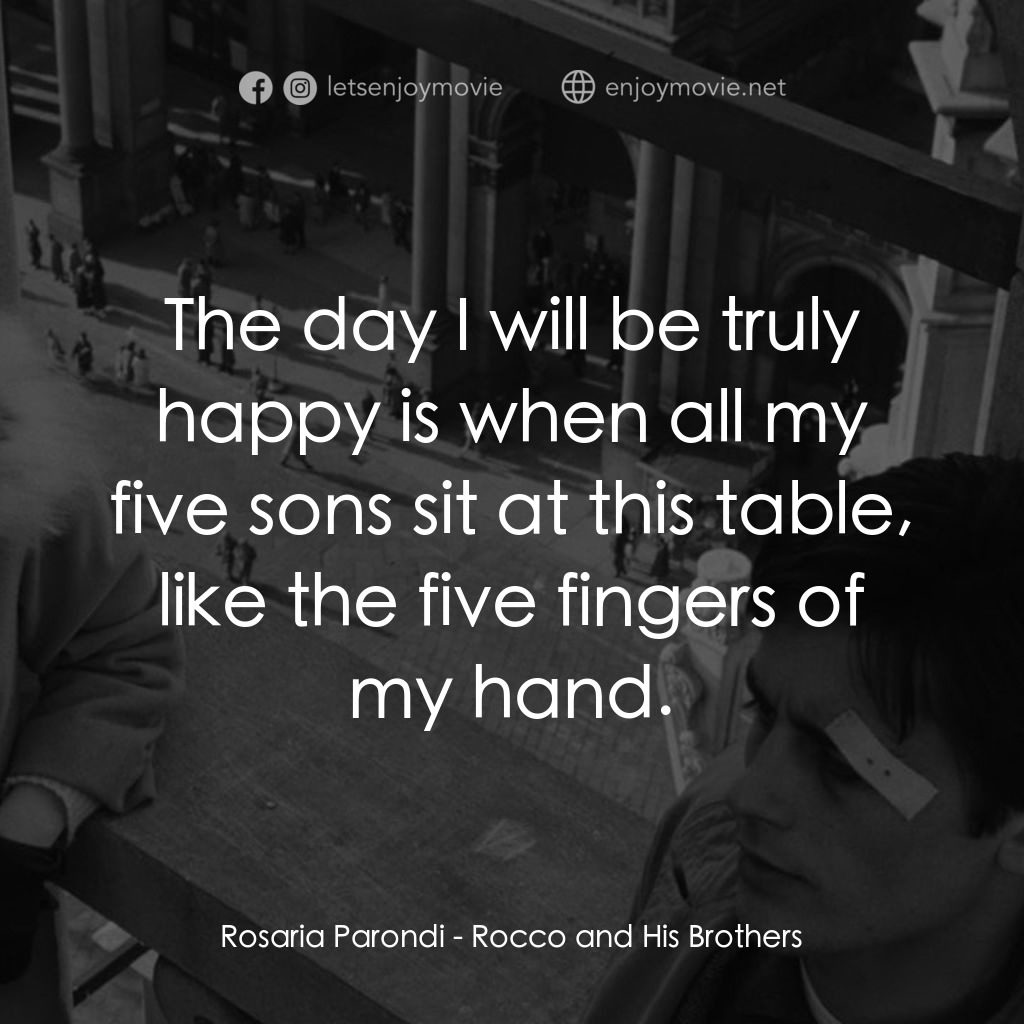 洛可兄弟電影對白：Rosaria Parondi: The day I will be truly happy is when all my five sons sit at th
