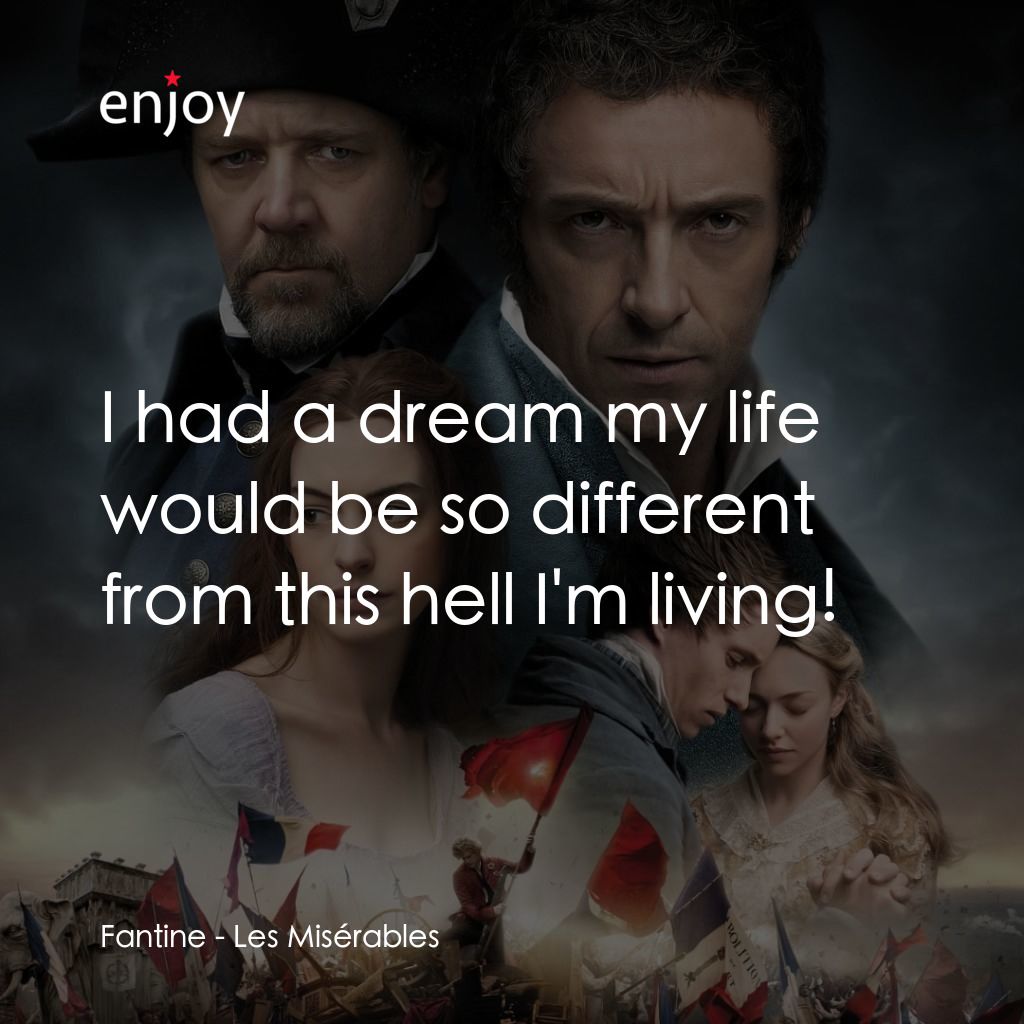 孤星淚電影對白：Fantine: I had a dream my life would be so different from this hell I'm living!