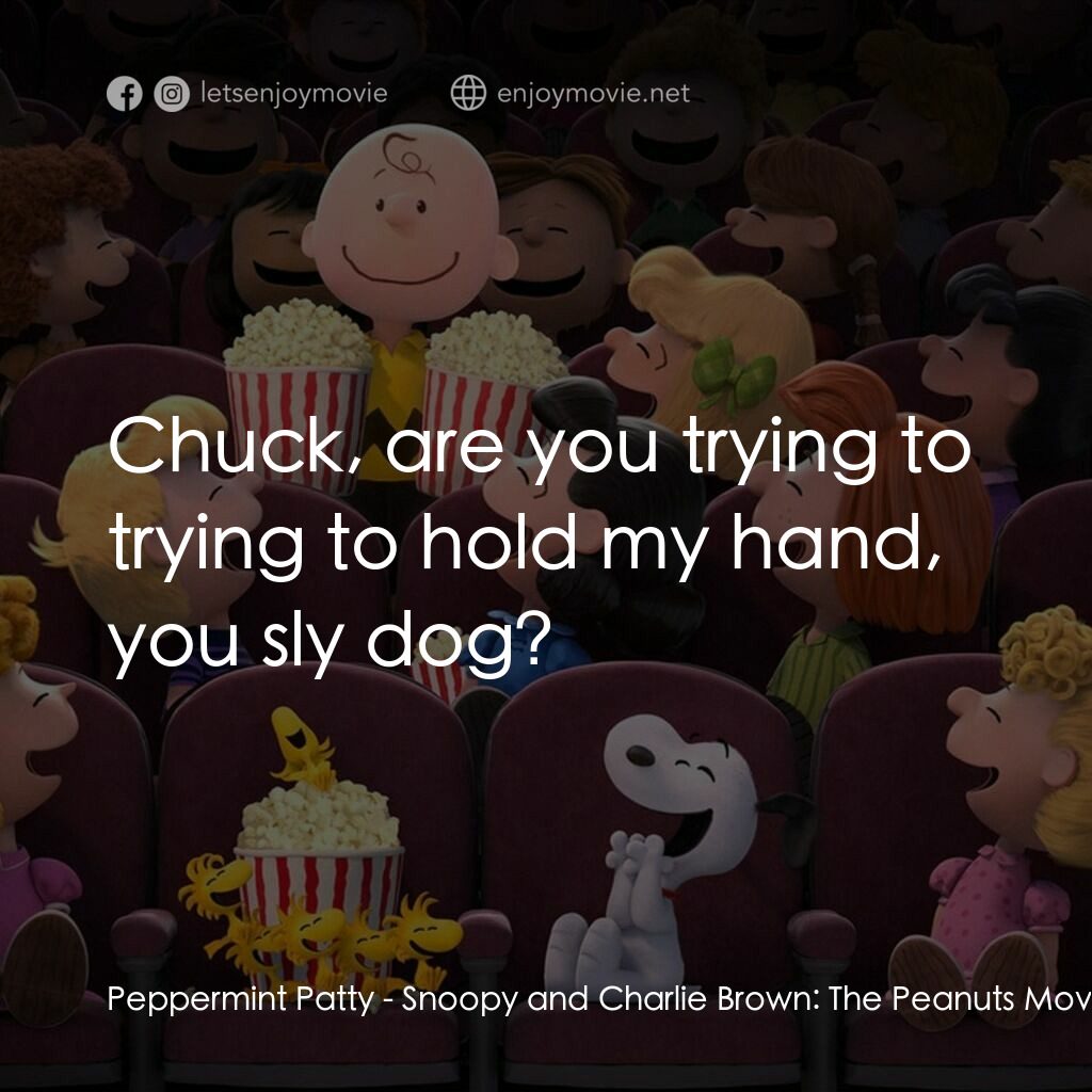 史努比 The Peanuts Movie電影對白：Peppermint Patty:  Chuck, are you trying to trying to hold my hand, you sly dog?