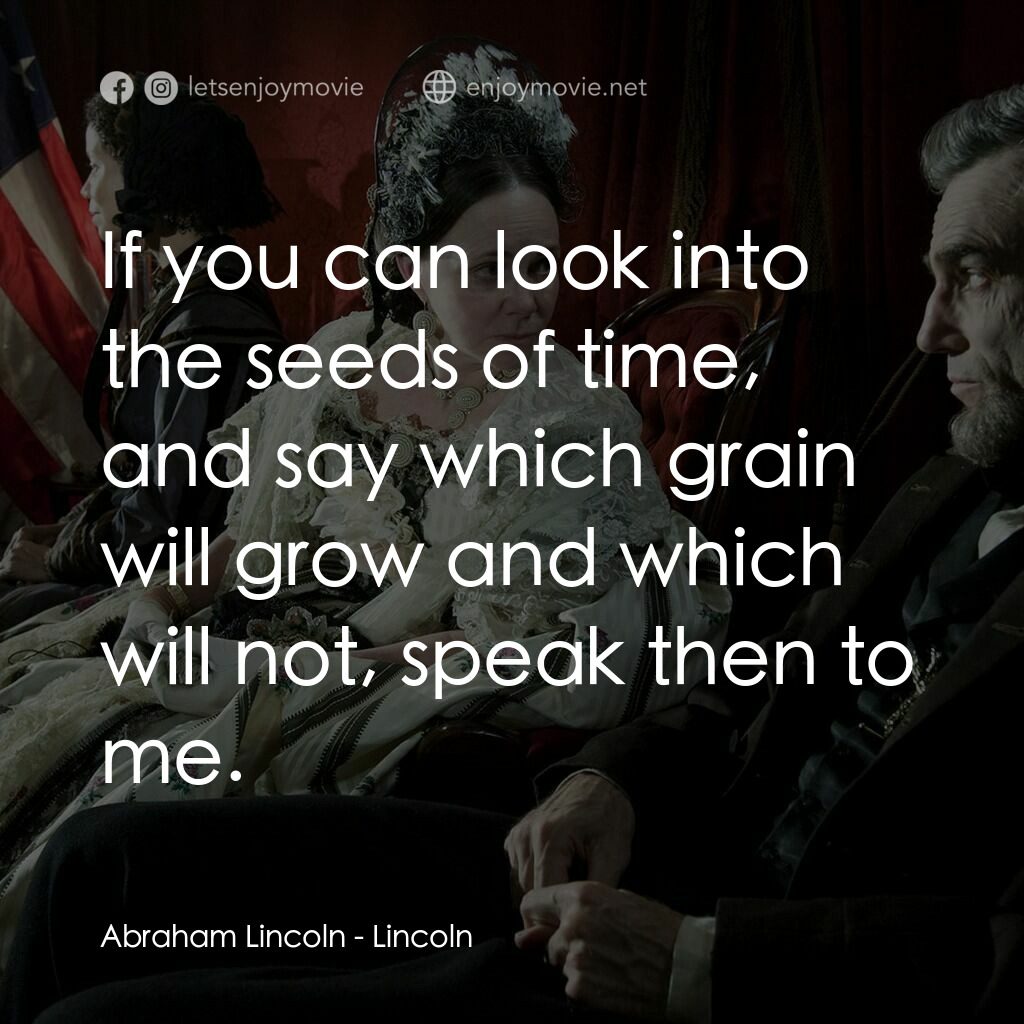 林肯電影對白：Abraham Lincoln:  If you can look into the seeds of time, and say which grain wil