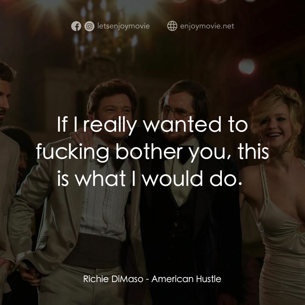騙海豪情電影對白：Richie DiMaso:  If I really wanted to fucking bother you, this is what I would do
