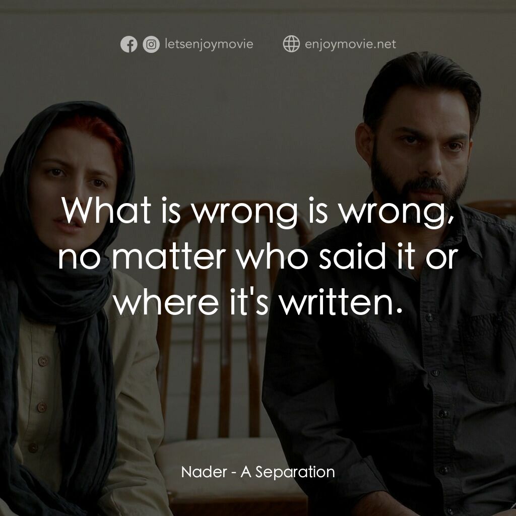 分居風暴電影對白：Nader:  What is wrong is wrong, no matter who said it or where it's written.
