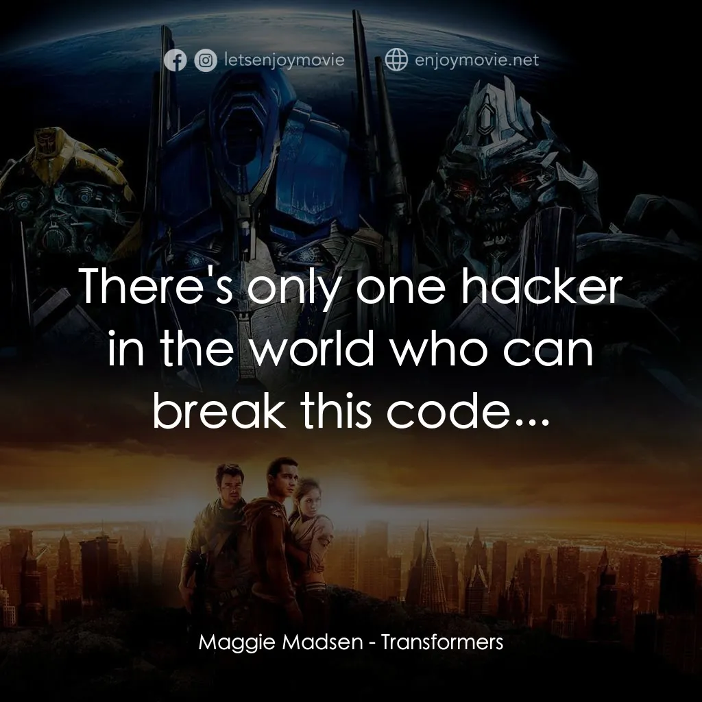 變形金剛電影對白：Maggie Madsen: There's only one hacker in the world who can break this code...