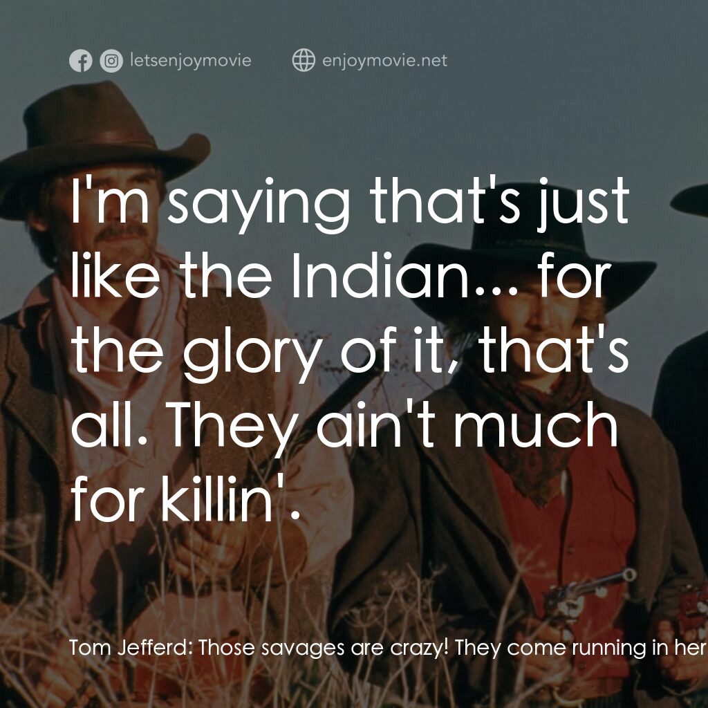 《Bad Jim》經典台詞：Tom Jefferd:  Those savages are crazy! They come r ...