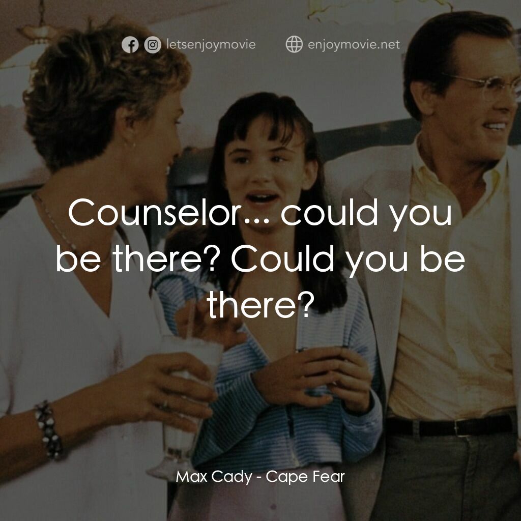 恐怖角電影對白：Max Cady:  Counselor... could you be there? Could you be there?