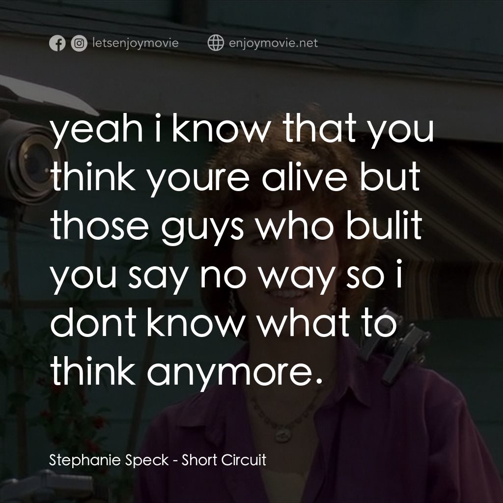 霹靂五號電影對白：Stephanie Speck: yeah i know that you think youre alive but those guys who bulit 