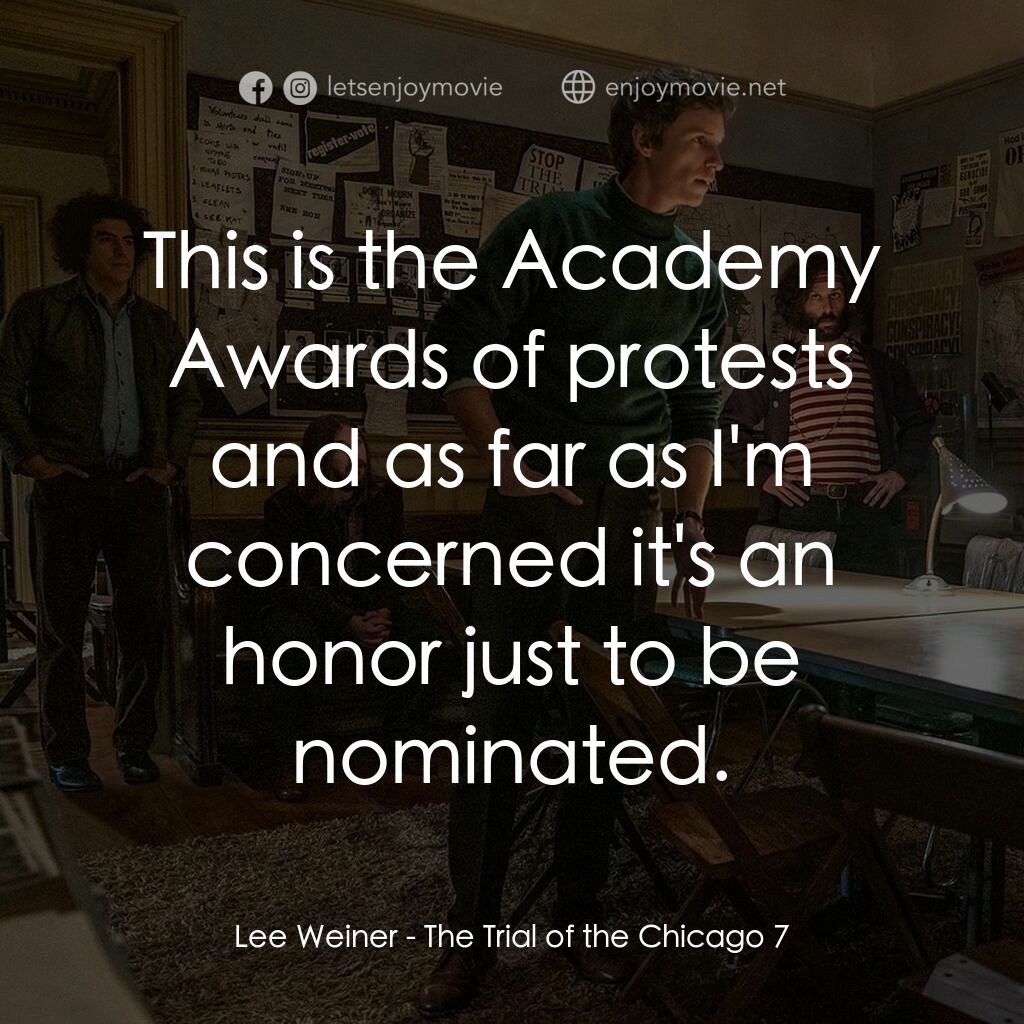 芝加哥七人案：驚世審判電影對白：Lee Weiner:  This is the Academy Awards of protests and as far as I'm concerned i