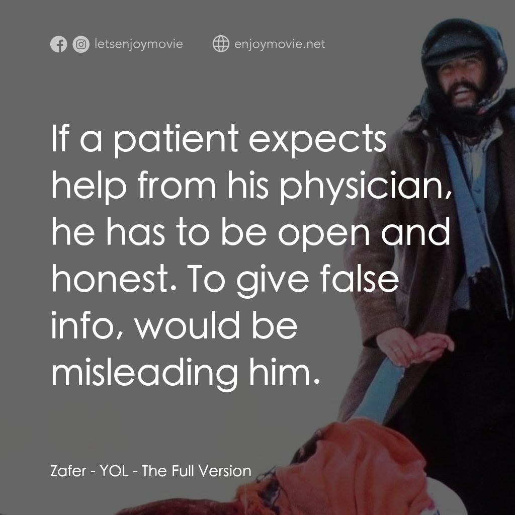 自由之路經典對白：Zafer: If a patient expects help from his physician, he has to be open and honest. To give false info