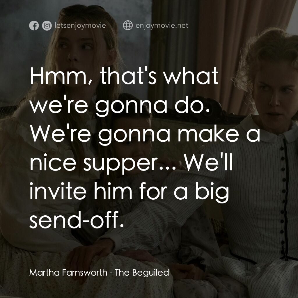 美麗有毒電影對白：Martha Farnsworth:  Hmm, that's what we're gonna do. We're gonna make a nice supp