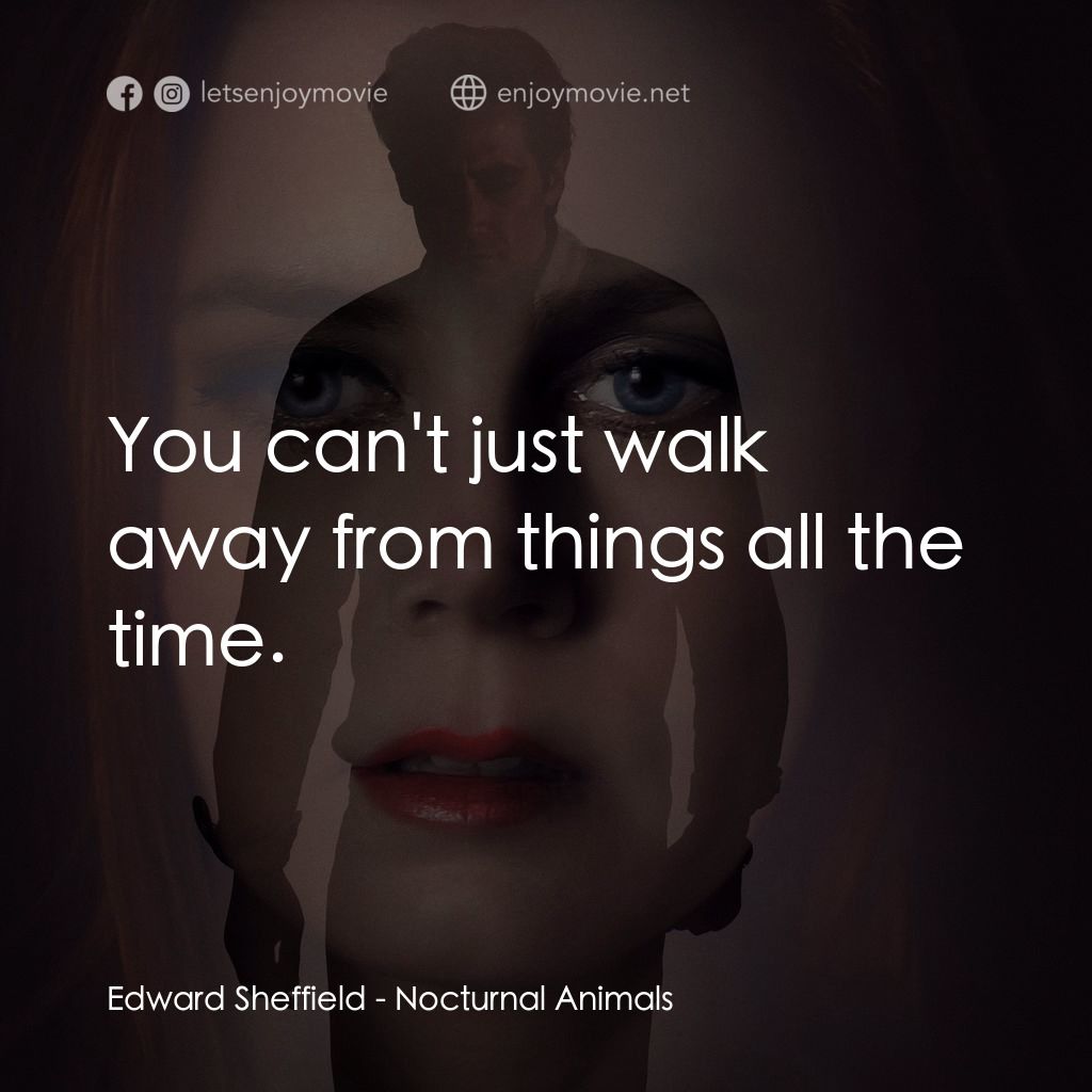 夜行動物電影對白：Edward Sheffield: You can't just walk away from things all the time.