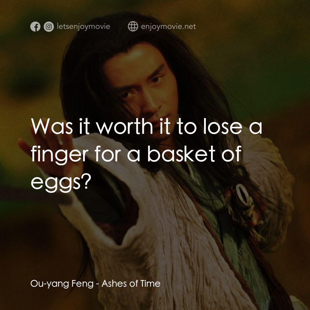 東邪西毒電影對白：Ou-yang Feng: Was it worth it to lose a finger for a basket of eggs?