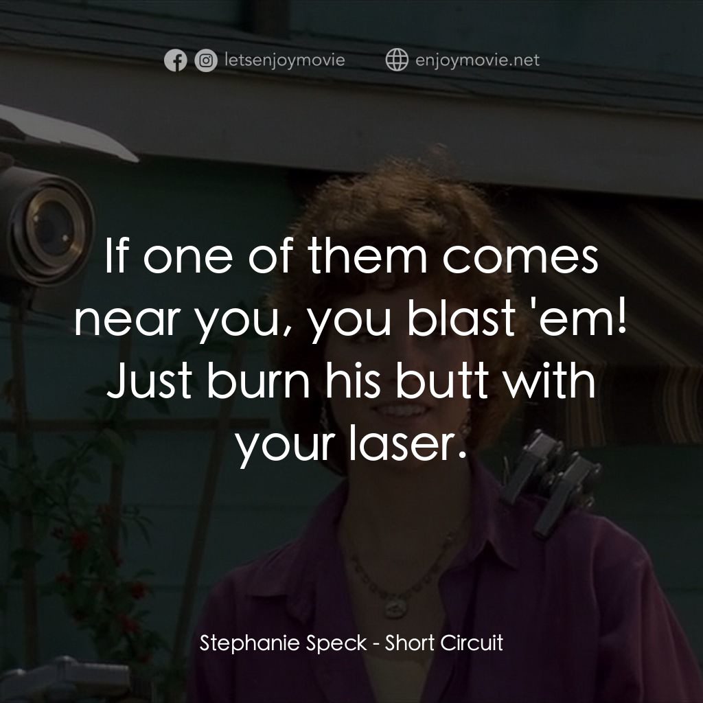 霹靂五號經典對白：Stephanie Speck: If one of them comes near you, you blast 'em! Just burn his butt with your laser