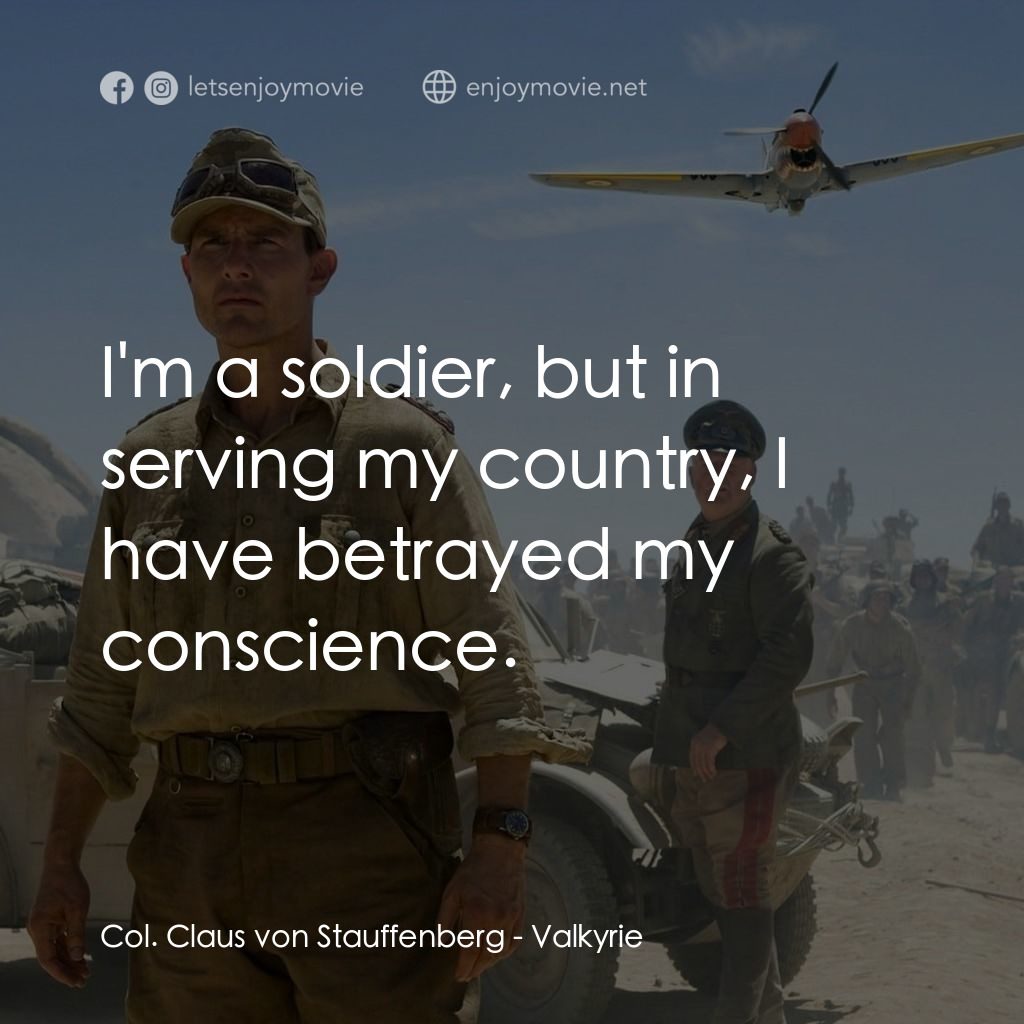 華爾基利暗殺行動電影對白：Col. Claus von Stauffenberg: I'm a soldier, but in serving my country, I have bet