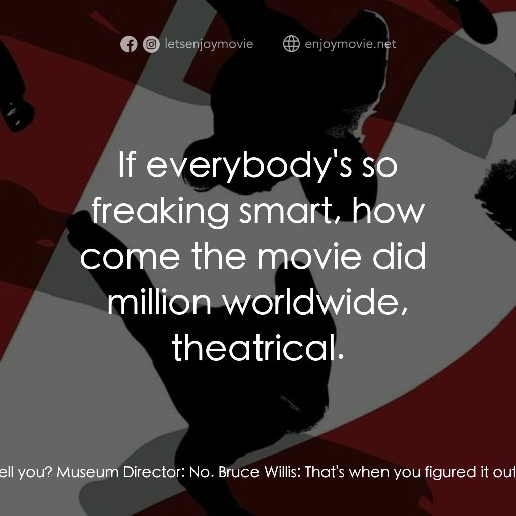 《瞞天過海 2：長驅直入》經典台詞：Museum Director:  The moment that she doesn't  ...