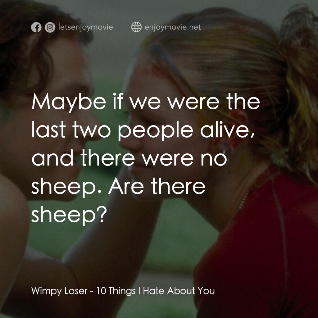 戀愛新世紀電影對白：Wimpy Loser:  Maybe if we were the last two people alive, and there were no sheep