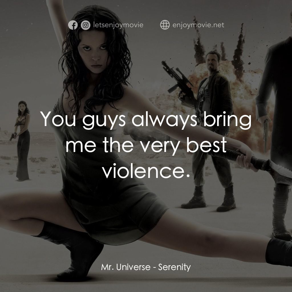 衝出寧靜號電影對白：Mr. Universe: You guys always bring me the very best violence.