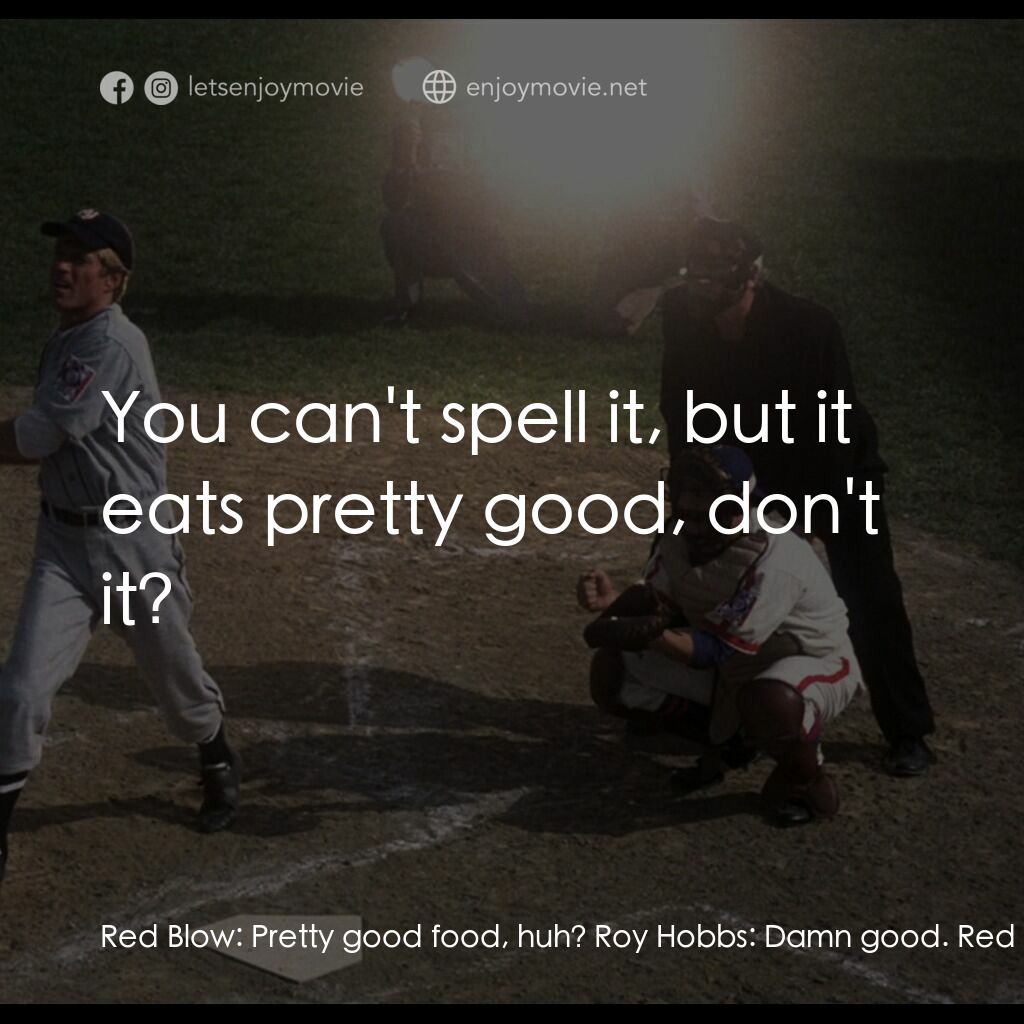 天生好手電影對白：Red Blow:  Pretty good food, huh? Roy Hobbs:  Damn good. Red Blow:  You can't spe