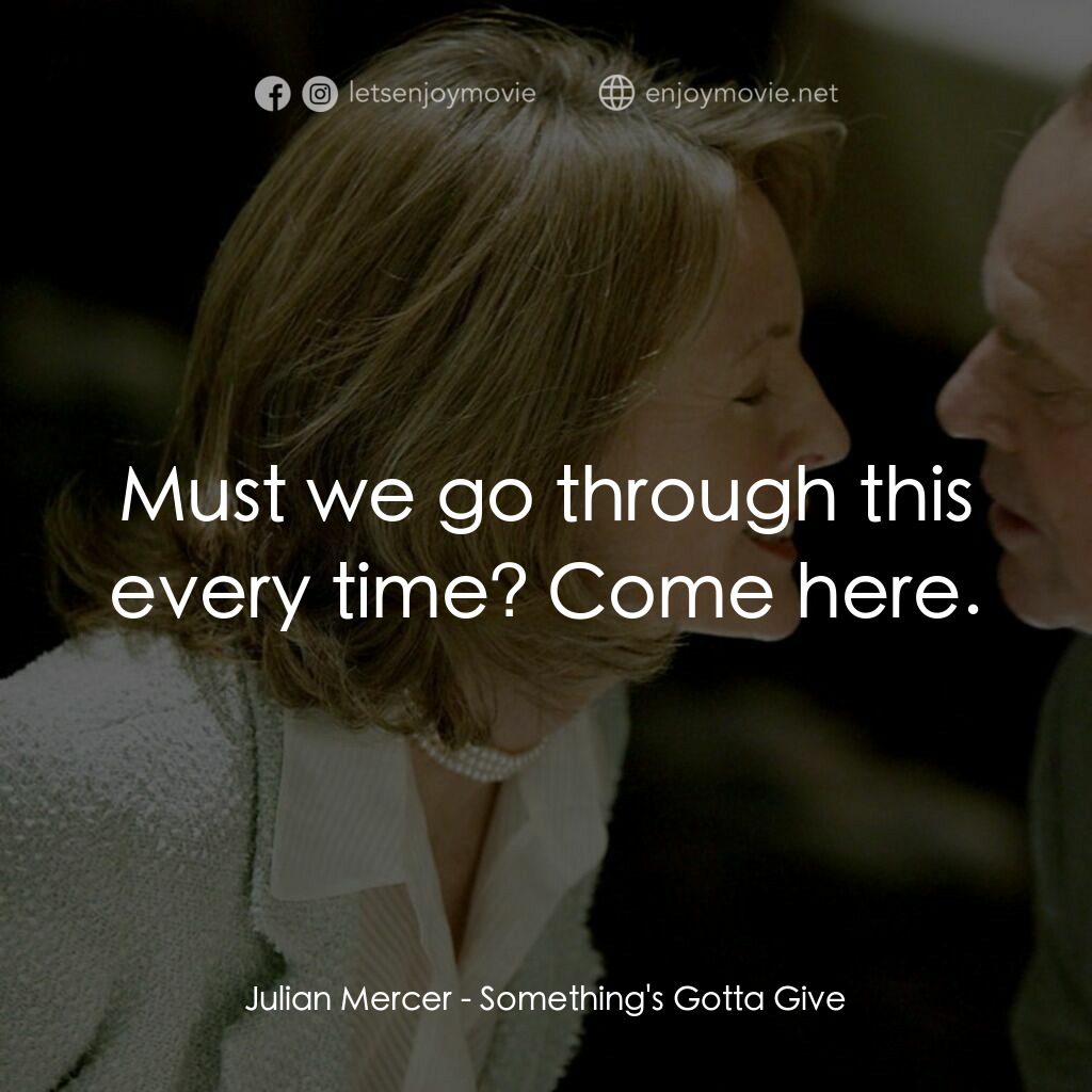 愛你在心眼難開電影對白：Julian Mercer:  Must we go through this every time? Come here.