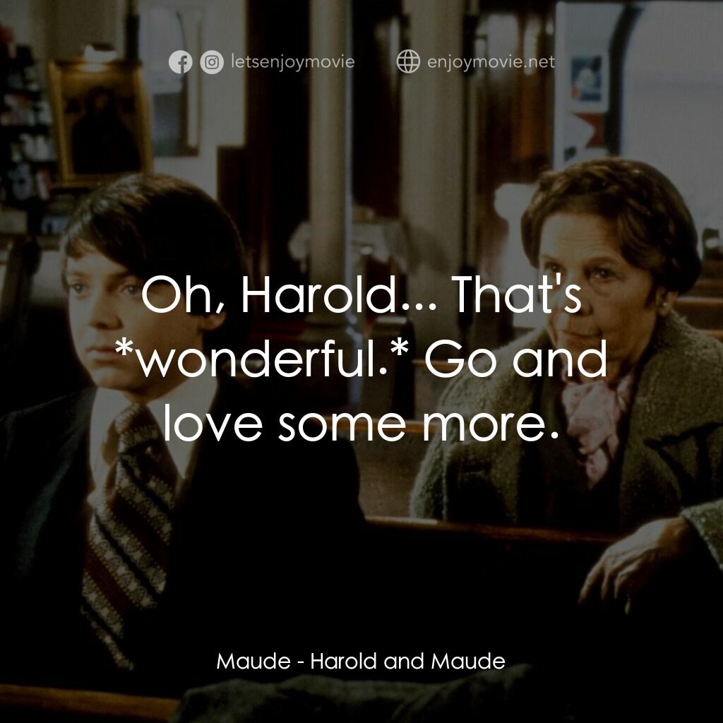 哈洛與茂德電影對白：Maude:  Oh, Harold... That's *wonderful.* Go and love some more.