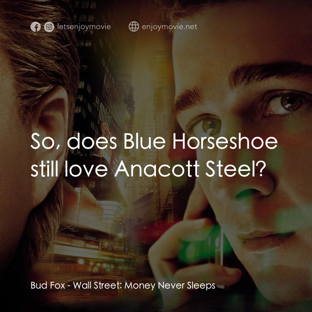 華爾街之金融大鱷電影對白：Bud Fox: So, does Blue Horseshoe still love Anacott Steel?
