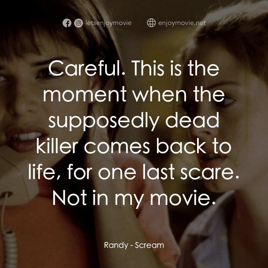 驚聲尖叫電影對白：Randy: Careful. This is the moment when the supposedly dead killer comes back to 