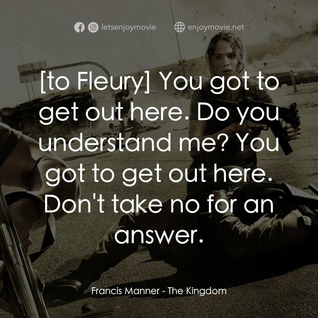 反恐戰場電影對白：Francis Manner:  You got to get out here. Do you understand me? You got to get ou