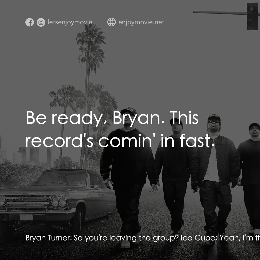 衝出康普頓電影對白：Bryan Turner:  So you're leaving the group? Ice Cube:  Yeah, I'm through with the