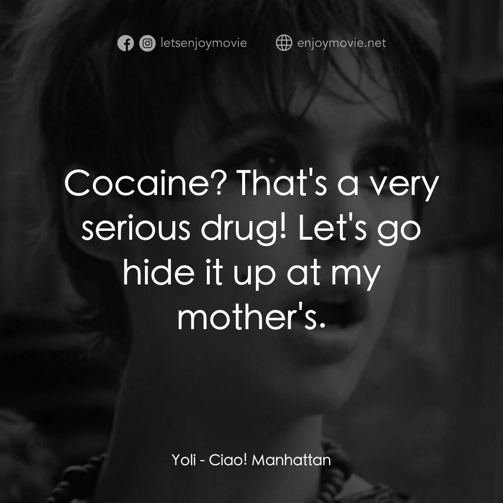 再見曼哈頓電影對白：Yoli:  Cocaine? That's a very serious drug! Let's go hide it up at my mother's.