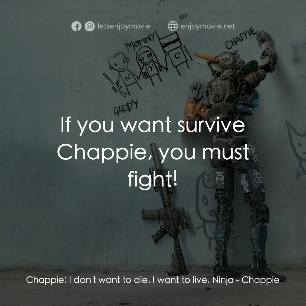 成人世界電影對白：Chappie:  I don't want to die. I want to live. Ninja:  If you want survive Chappi