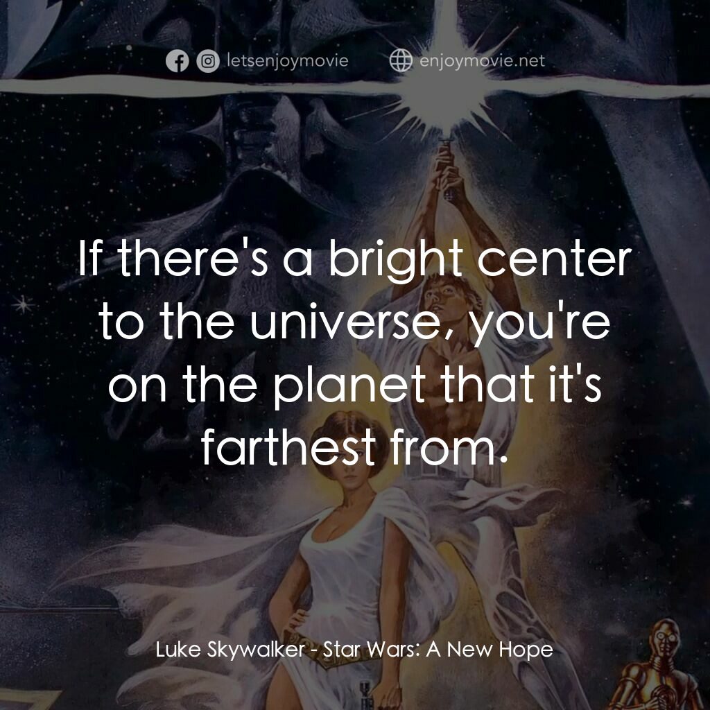 星球大戰四部曲：新的希望電影對白：Luke Skywalker:  If there's a bright center to the universe, you're on the planet